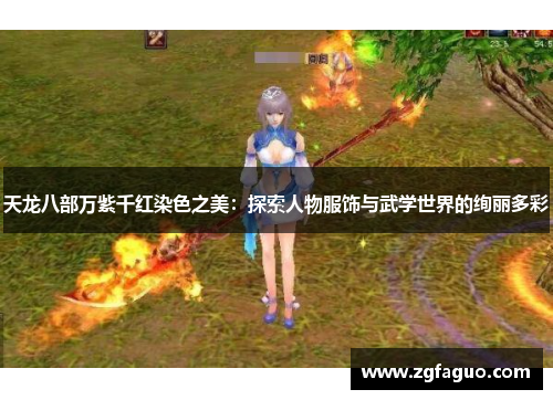 天龙八部万紫千红染色之美:探索人物服饰与武学世界的绚丽多彩 天龙八部万紫千红染色之美:探索人物服饰与武学世界的绚丽多彩